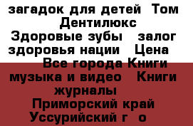 1400 загадок для детей. Том 2  «Дентилюкс». Здоровые зубы — залог здоровья нации › Цена ­ 424 - Все города Книги, музыка и видео » Книги, журналы   . Приморский край,Уссурийский г. о. 